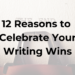 12 Reasons to Celebrate Your Writing Wins